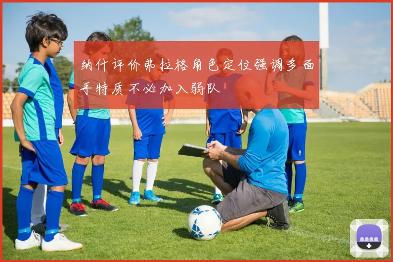 纳什评价弗拉格角色定位强调多面手特质不必加入弱队