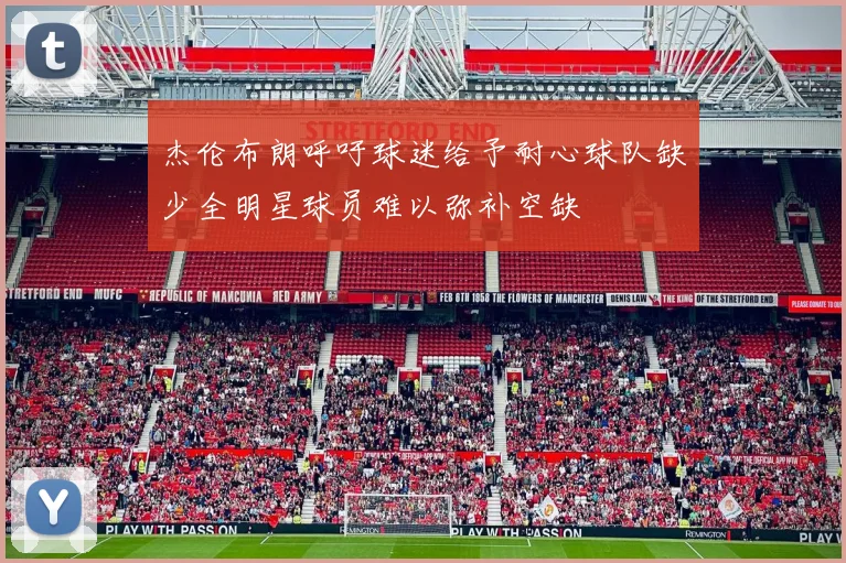 杰伦布朗呼吁球迷给予耐心球队缺少全明星球员难以弥补空缺