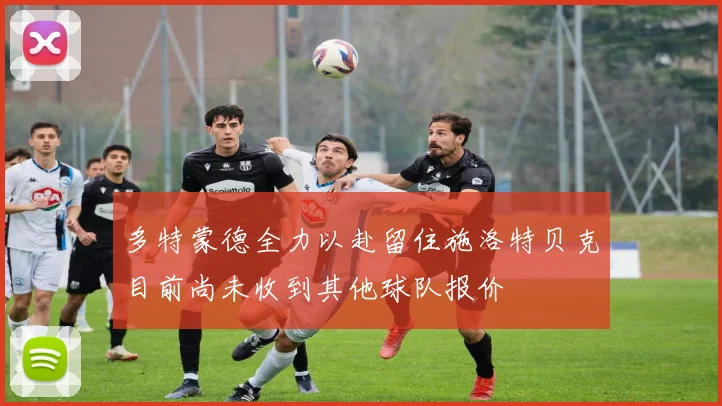 多特蒙德全力以赴留住施洛特贝克目前尚未收到其他球队报价