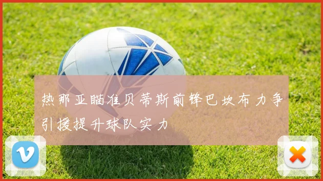 热那亚瞄准贝蒂斯前锋巴坎布力争引援提升球队实力