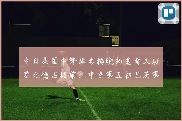 今日美国中锋排名揭晓约基奇文班恩比德占据前三申京第五祖巴茨第九