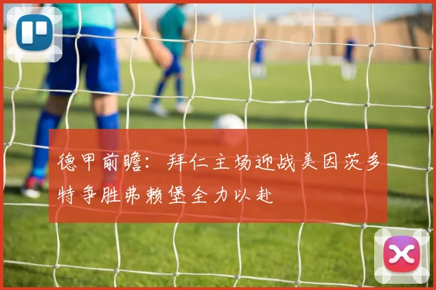 德甲前瞻：拜仁主场迎战美因茨多特争胜弗赖堡全力以赴